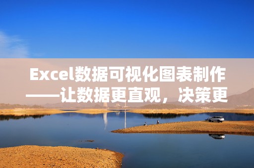 Excel数据可视化图表制作——让数据更直观，决策更精准