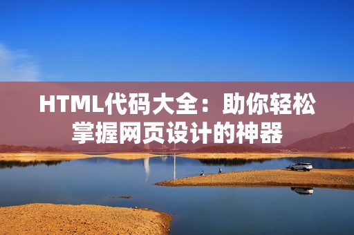 HTML代码大全：助你轻松掌握网页设计的神器