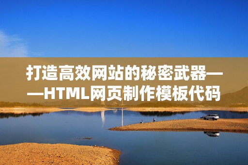 打造高效网站的秘密武器——HTML网页制作模板代码