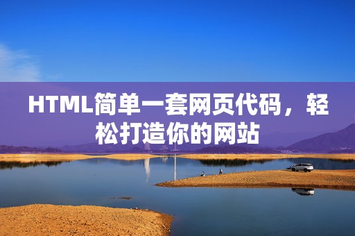 HTML简单一套网页代码，轻松打造你的网站