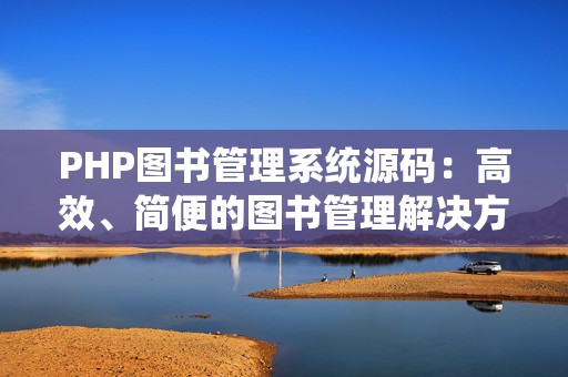 PHP图书管理系统源码：高效、简便的图书管理解决方案