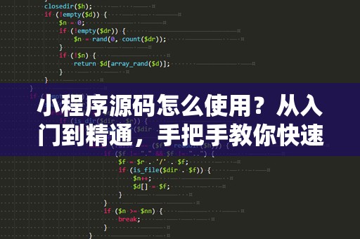 小程序源码怎么使用？从入门到精通，手把手教你快速上手