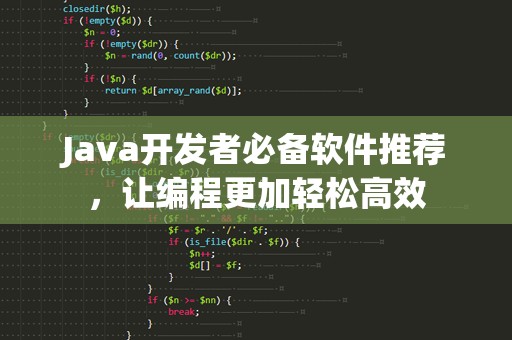 Java开发者必备软件推荐，让编程更加轻松高效