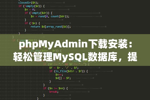 phpMyAdmin下载安装：轻松管理MySQL数据库，提升工作效率