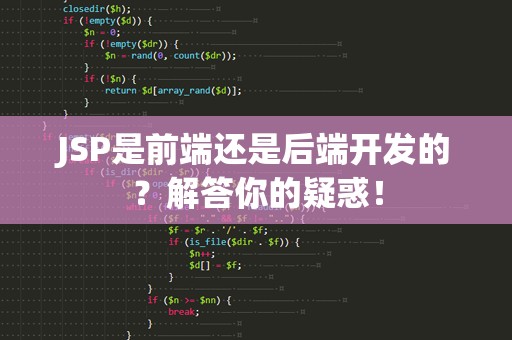 JSP是前端还是后端开发的？解答你的疑惑！
