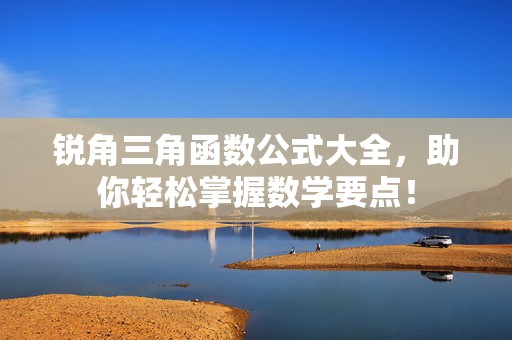 锐角三角函数公式大全，助你轻松掌握数学要点！