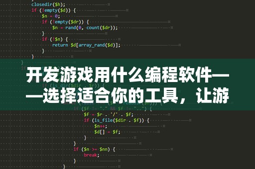 开发游戏用什么编程软件——选择适合你的工具，让游戏开发更轻松！