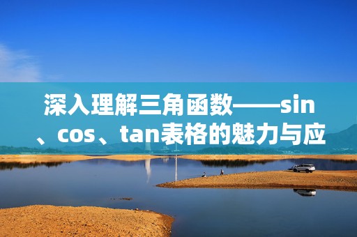 深入理解三角函数——sin、cos、tan表格的魅力与应用