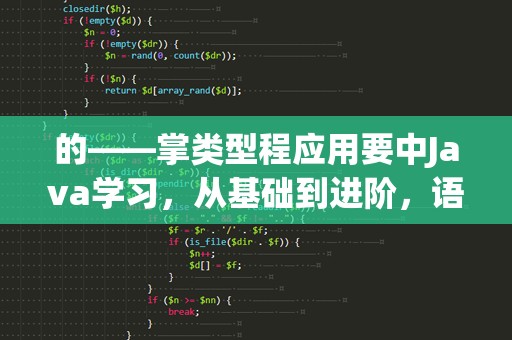 的——掌类型程应用要中Java学习，从基础到进阶，语言至关重要。本篇将的Java，为基本基础、**