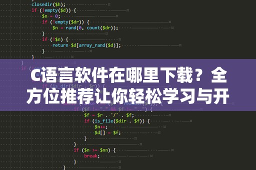 C语言软件在哪里下载？全方位推荐让你轻松学习与开发！